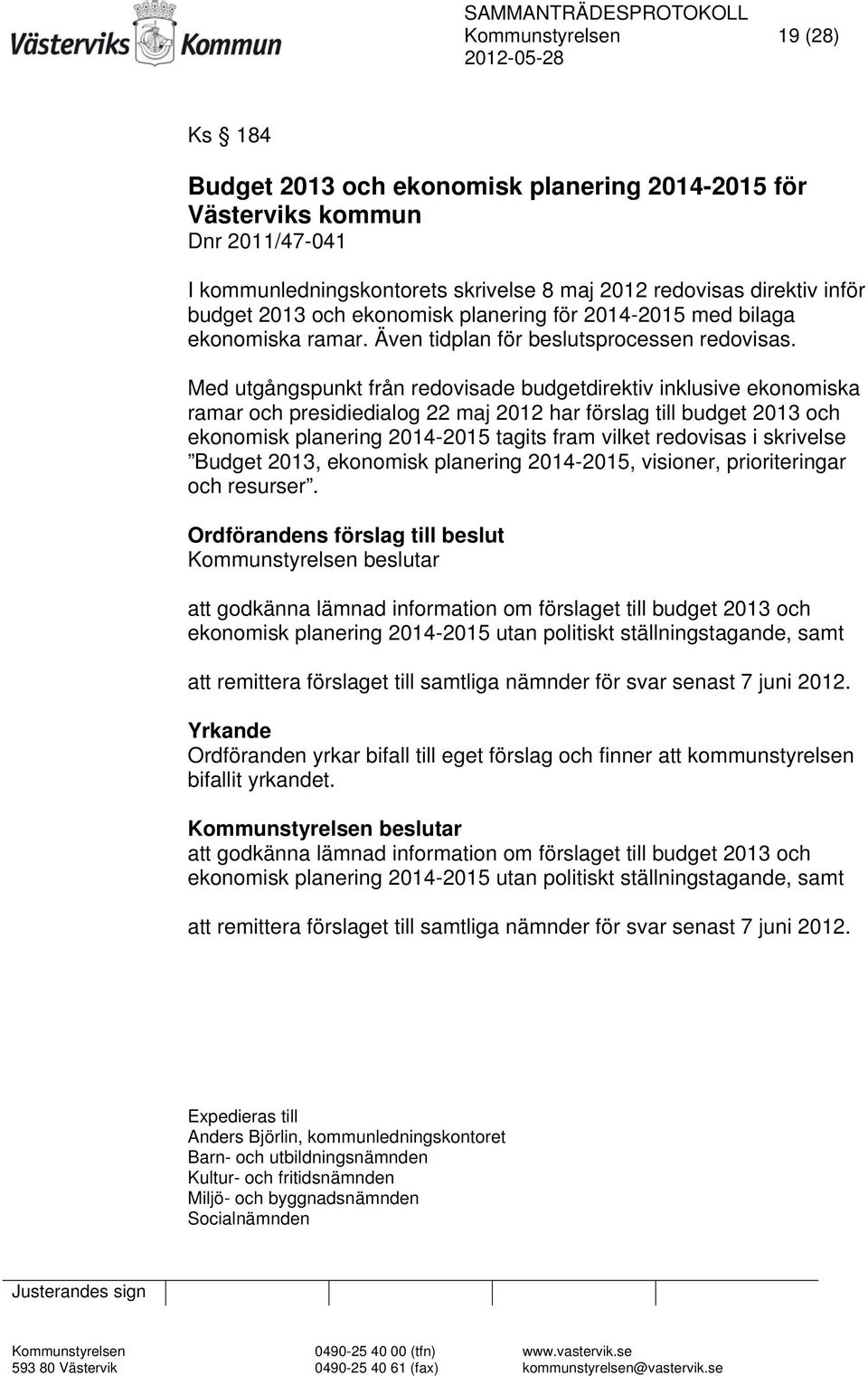 Med utgångspunkt från redovisade budgetdirektiv inklusive ekonomiska ramar och presidiedialog 22 maj 2012 har förslag till budget 2013 och ekonomisk planering 2014-2015 tagits fram vilket redovisas i