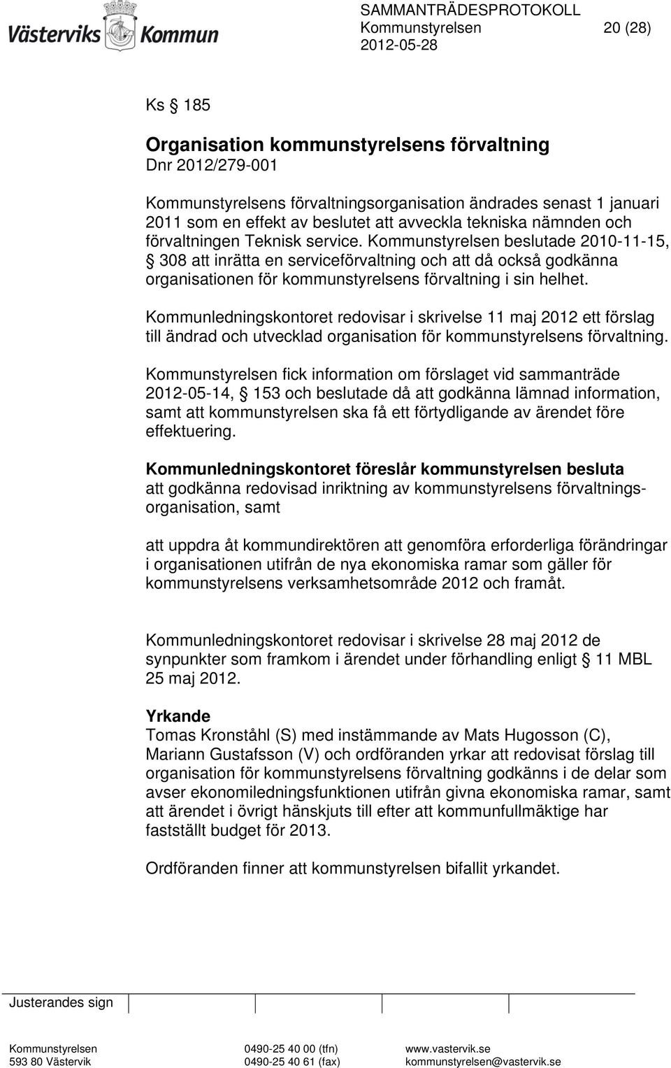 Kommunstyrelsen beslutade 2010-11-15, 308 att inrätta en serviceförvaltning och att då också godkänna organisationen för kommunstyrelsens förvaltning i sin helhet.