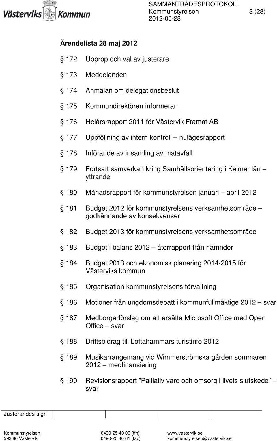 kommunstyrelsen januari april 2012 181 Budget 2012 för kommunstyrelsens verksamhetsområde godkännande av konsekvenser 182 Budget 2013 för kommunstyrelsens verksamhetsområde 183 Budget i balans 2012