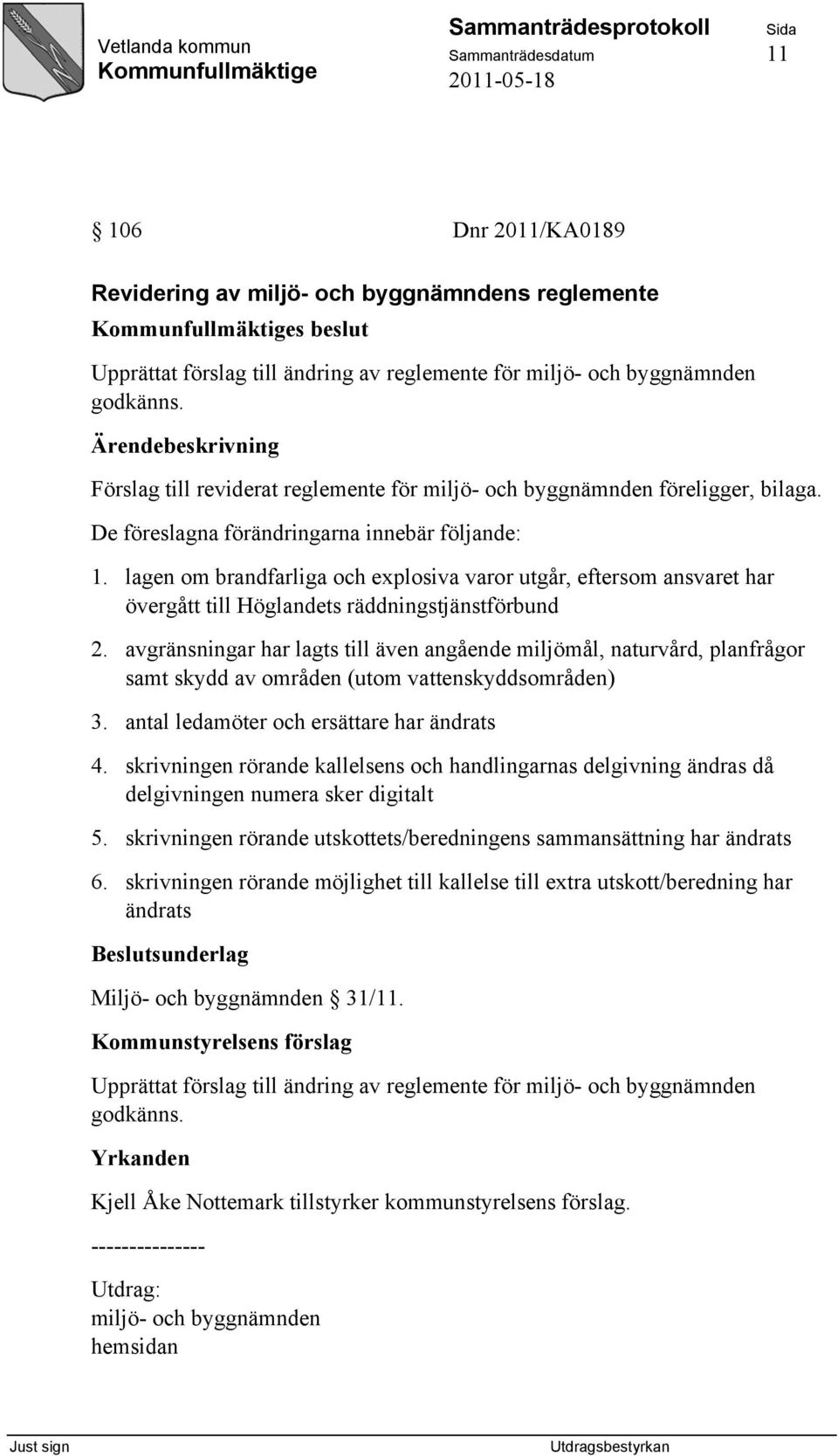 lagen om brandfarliga och explosiva varor utgår, eftersom ansvaret har övergått till Höglandets räddningstjänstförbund 2.