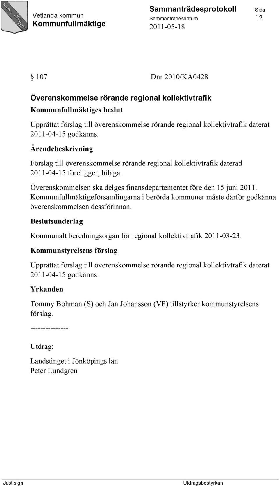 församlingarna i berörda kommuner måste därför godkänna överenskommelsen dessförinnan. Beslutsunderlag Kommunalt beredningsorgan för regional kollektivtrafik 2011-03-23.