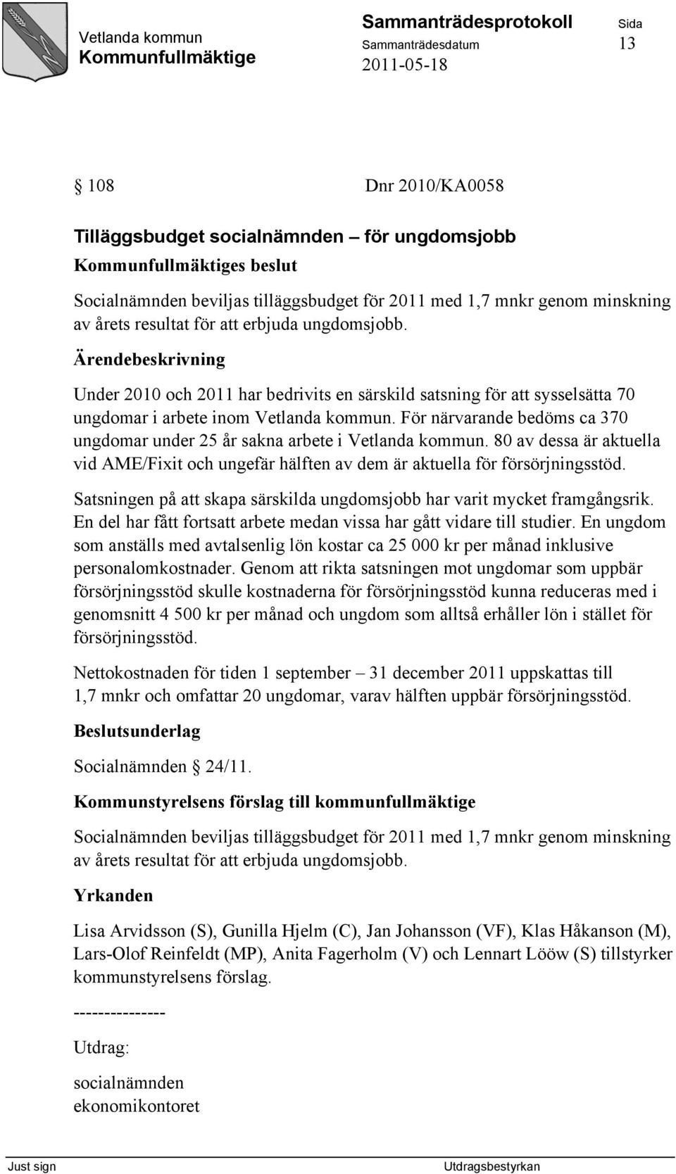 För närvarande bedöms ca 370 ungdomar under 25 år sakna arbete i Vetlanda kommun. 80 av dessa är aktuella vid AME/Fixit och ungefär hälften av dem är aktuella för försörjningsstöd.