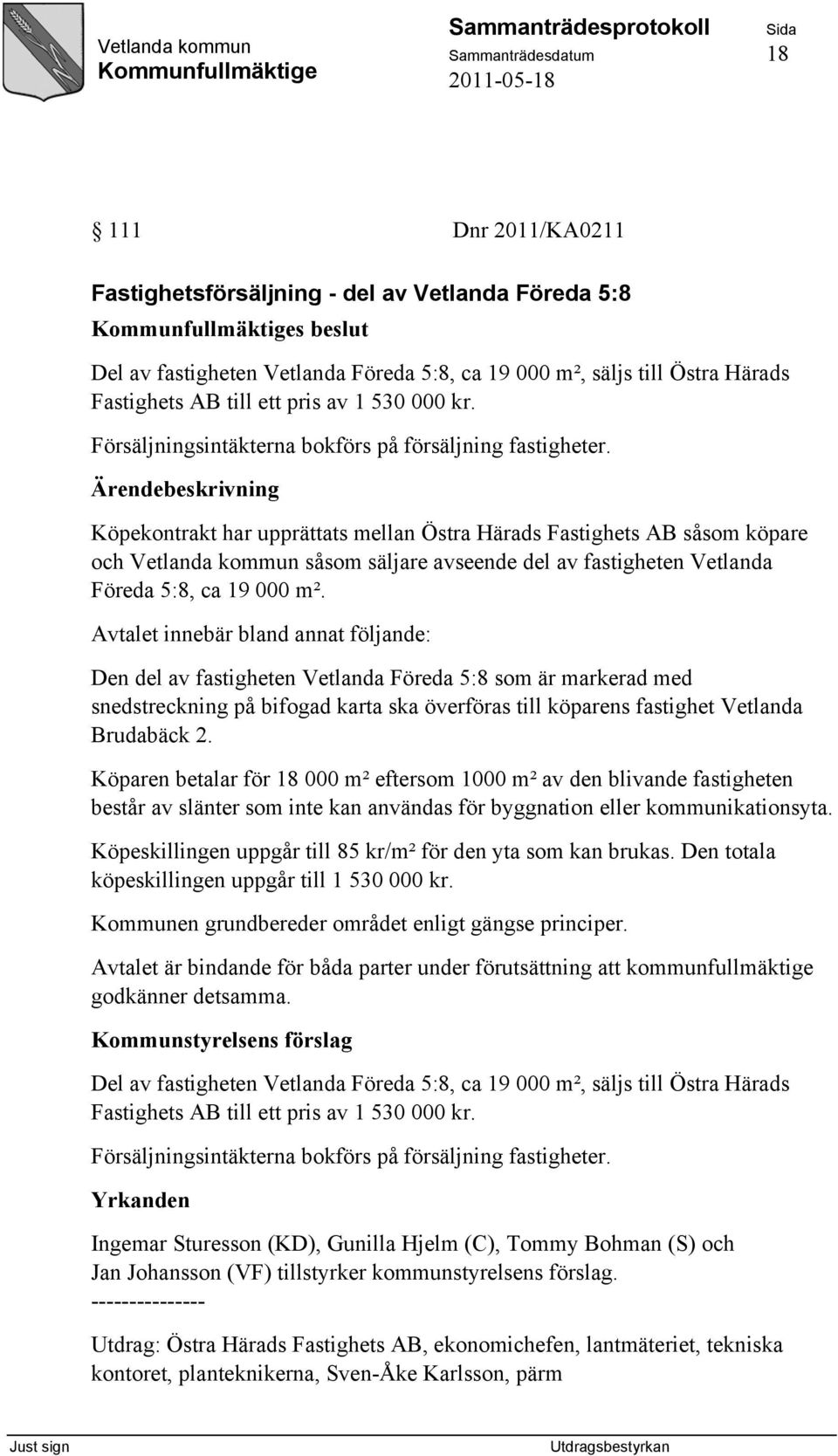 Köpekontrakt har upprättats mellan Östra Härads Fastighets AB såsom köpare och Vetlanda kommun såsom säljare avseende del av fastigheten Vetlanda Föreda 5:8, ca 19 000 m².