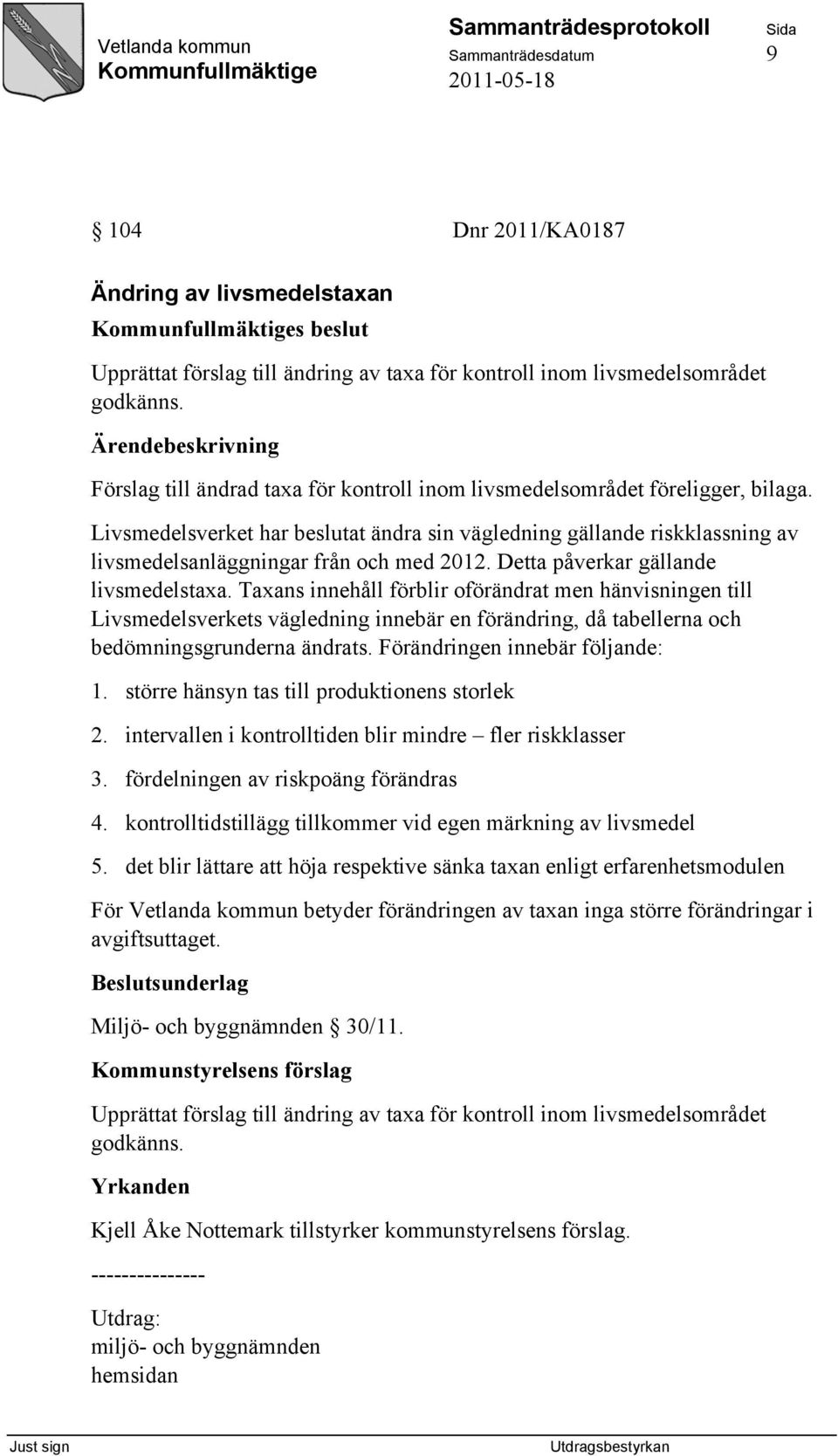 Detta påverkar gällande livsmedelstaxa. Taxans innehåll förblir oförändrat men hänvisningen till Livsmedelsverkets vägledning innebär en förändring, då tabellerna och bedömningsgrunderna ändrats.