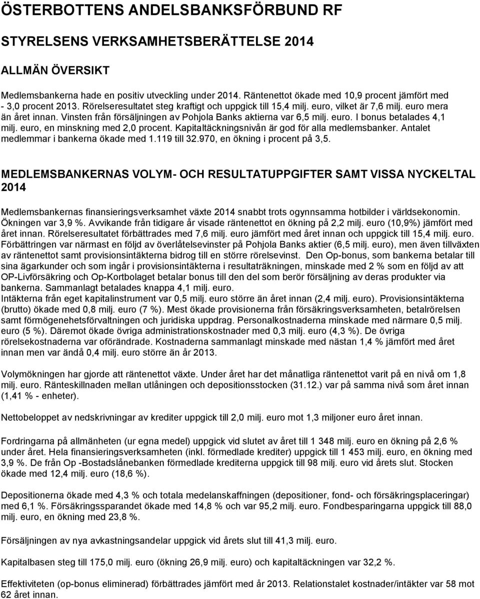 Vinsten från försäljningen av Pohjola Banks aktierna var 6,5 milj. euro. I bonus betalades 4,1 milj. euro, en minskning med 2,0 procent. Kapitaltäckningsnivån är god för alla medlemsbanker.