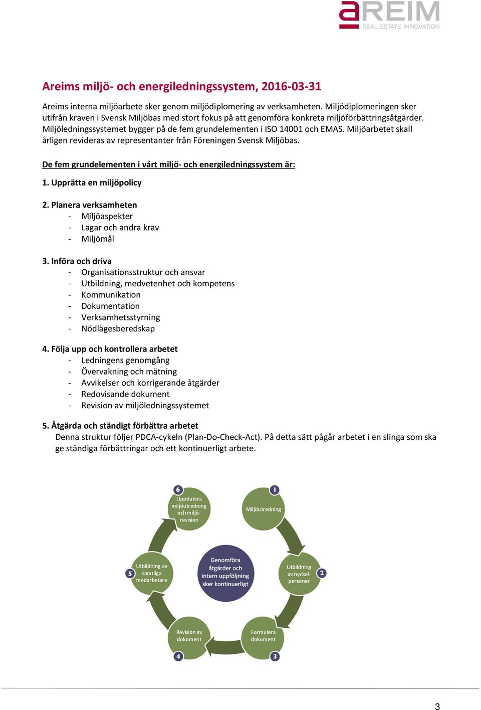 Miljöledningssystemet bygger på de fem grundelementen i ISO 14001 och EMAS. Miljöarbetet skall årligen revideras av representanter från Föreningen Svensk Miljöbas.