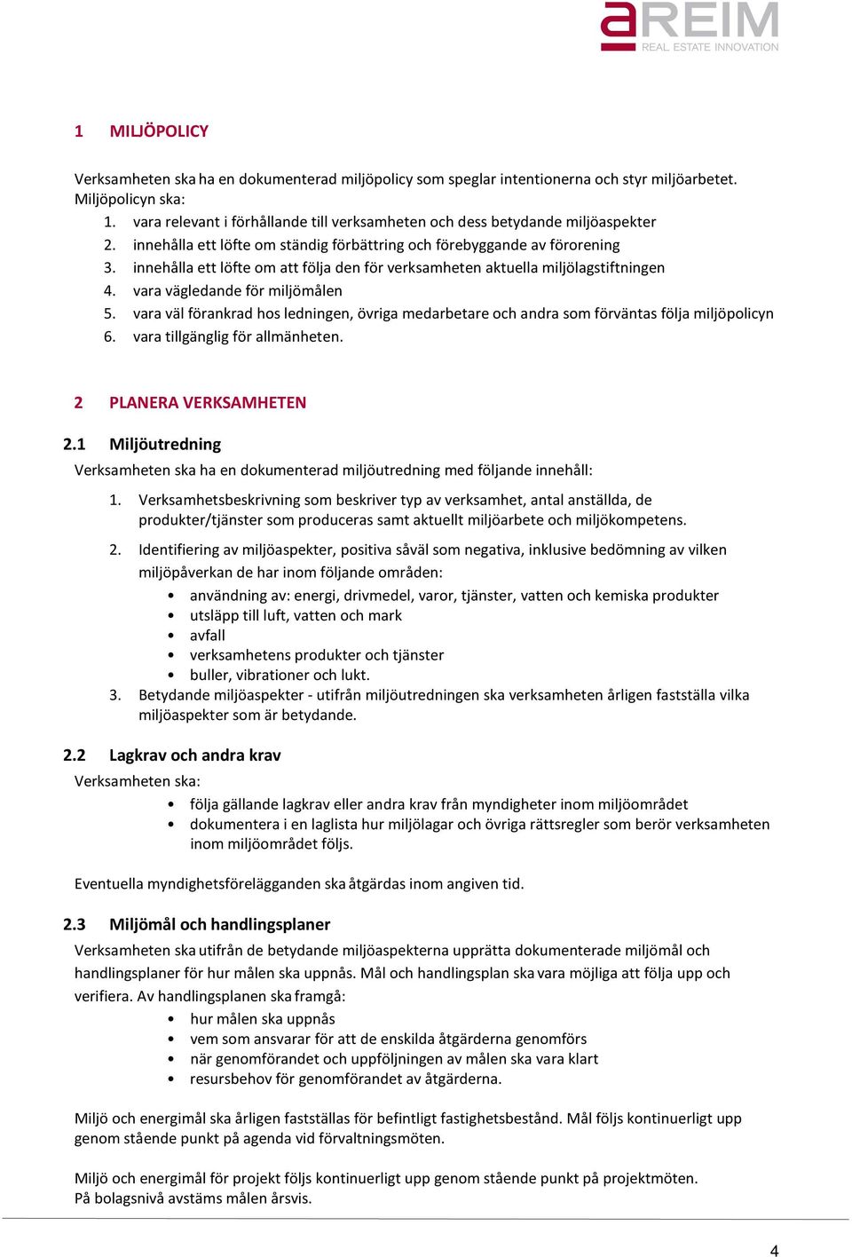 innehålla ett löfte om att följa den för verksamheten aktuella miljölagstiftningen 4. vara vägledande för miljömålen 5.