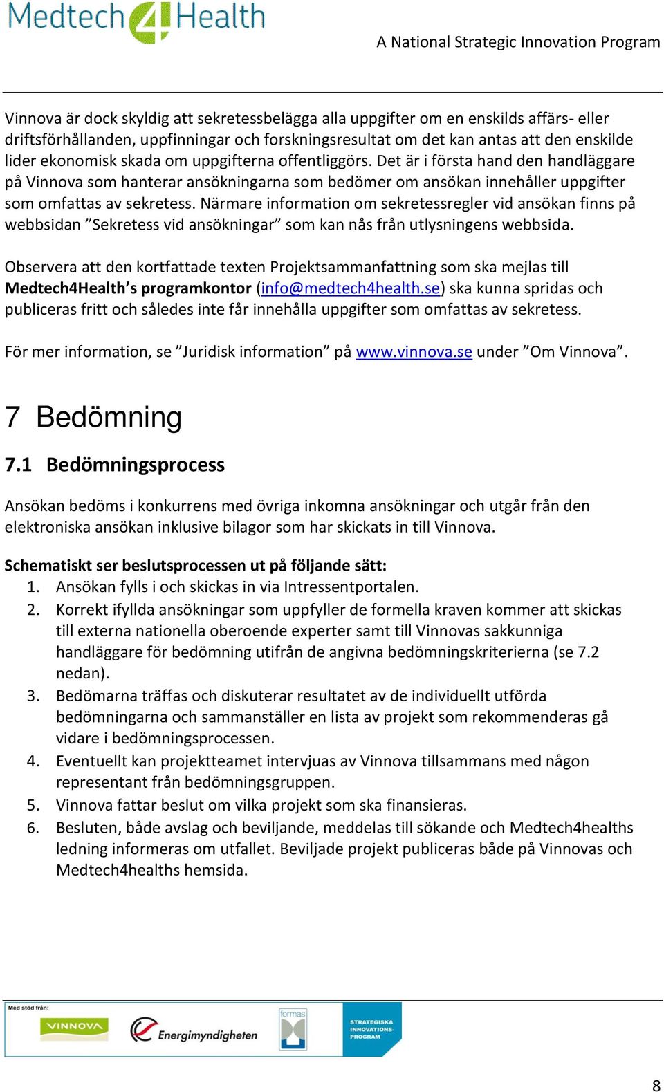 Närmare information om sekretessregler vid ansökan finns på webbsidan Sekretess vid ansökningar som kan nås från utlysningens webbsida.
