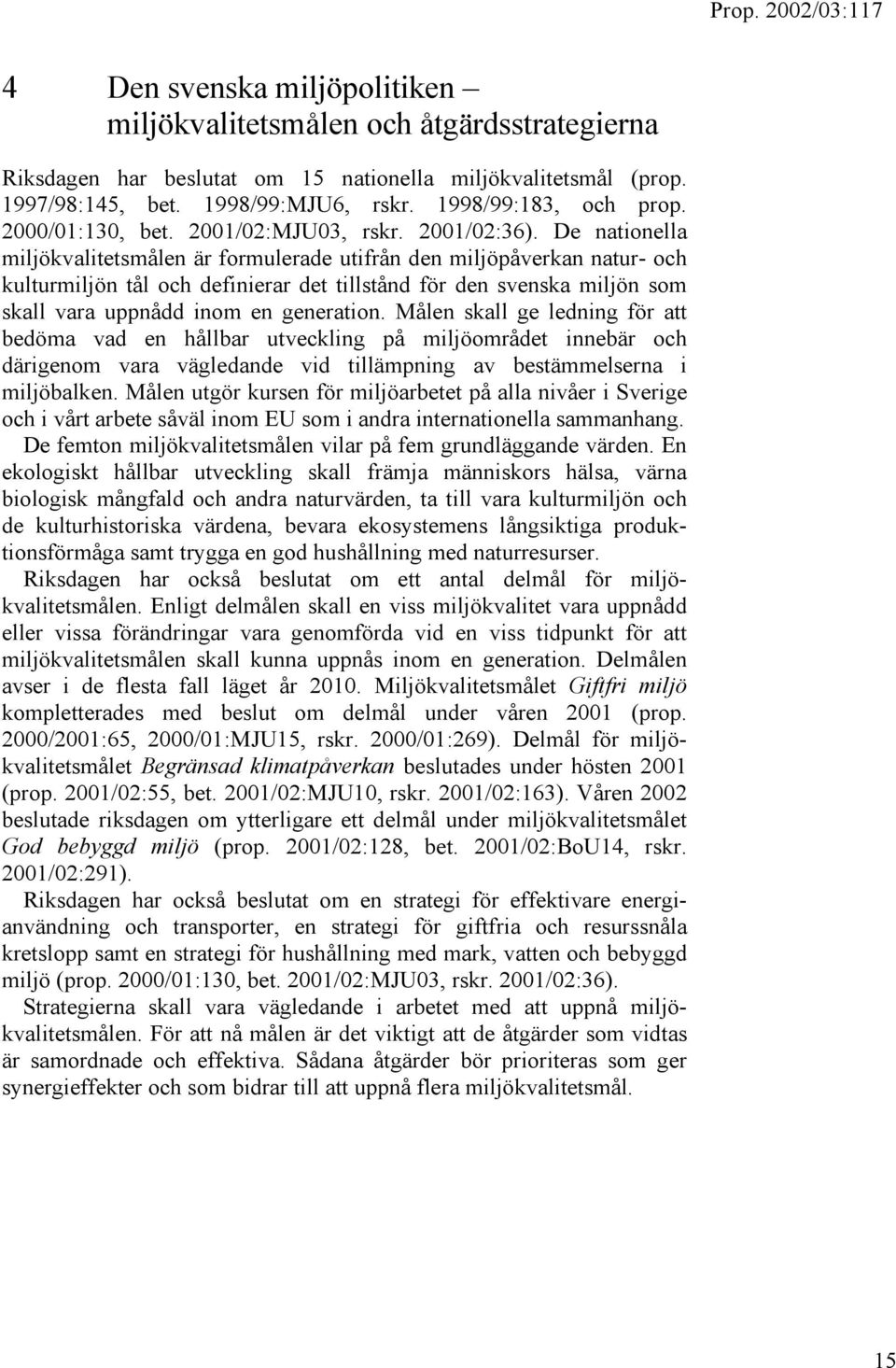 De nationella miljökvalitetsmålen är formulerade utifrån den miljöpåverkan natur- och kulturmiljön tål och definierar det tillstånd för den svenska miljön som skall vara uppnådd inom en generation.