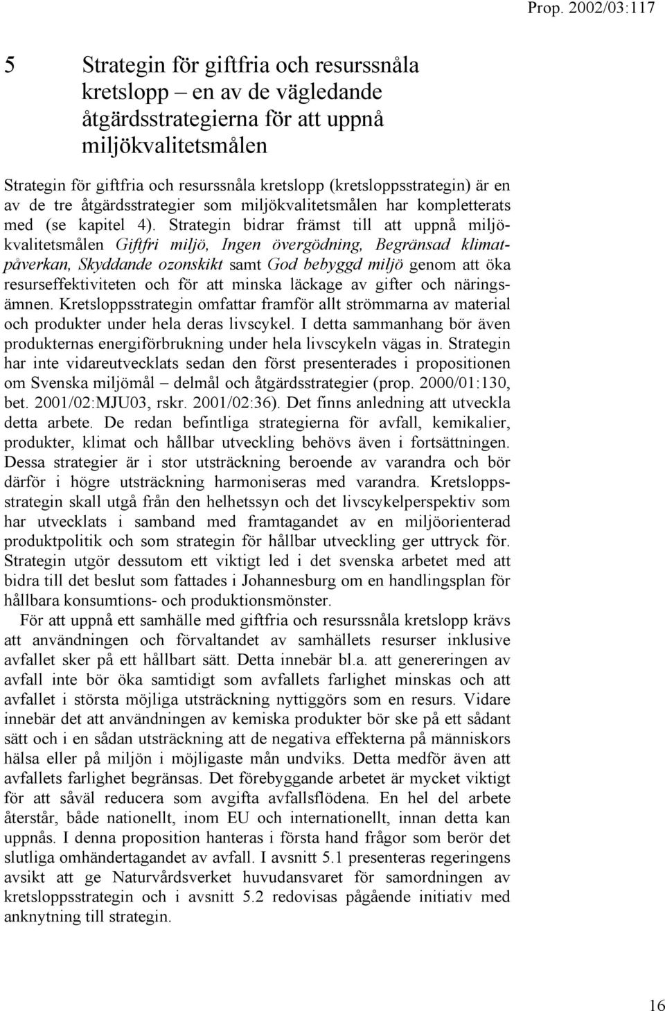 Strategin bidrar främst till att uppnå miljökvalitetsmålen Giftfri miljö, Ingen övergödning, Begränsad klimatpåverkan, Skyddande ozonskikt samt God bebyggd miljö genom att öka resurseffektiviteten