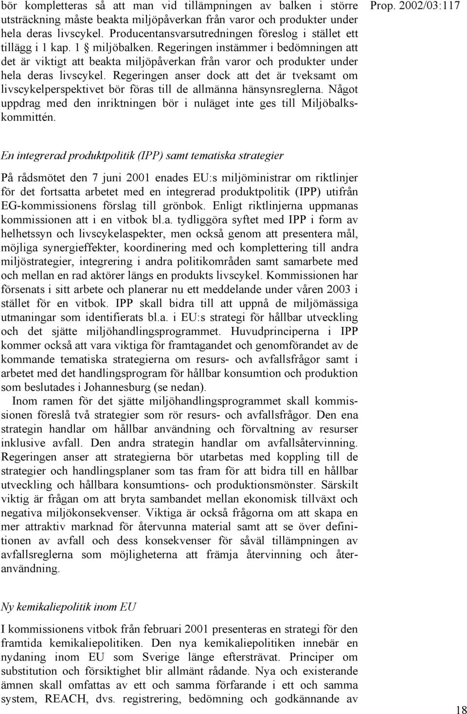 Regeringen instämmer i bedömningen att det är viktigt att beakta miljöpåverkan från varor och produkter under hela deras livscykel.