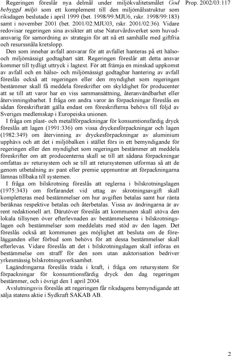 Vidare redovisar regeringen sina avsikter att utse Naturvårdsverket som huvudansvarig för samordning av strategin för att nå ett samhälle med giftfria och resurssnåla kretslopp.