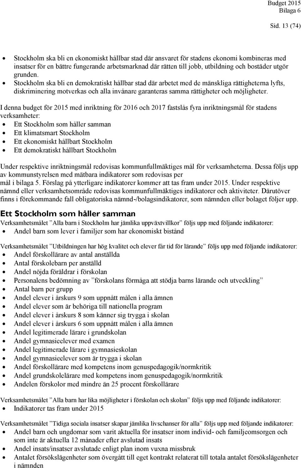 I denna budget för 2015 med inriktning för 2016 och 2017 fastslås fyra inriktningsmål för stadens verksamheter: Ett Stockholm som håller samman Ett klimatsmart Stockholm Ett ekonomiskt hållbart