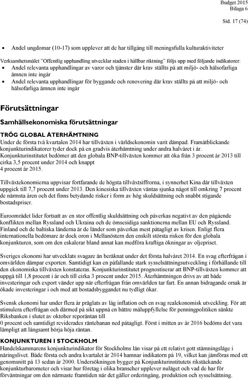 där krav ställts på att miljö- och hälsofarliga ämnen inte ingår Förutsättningar Samhällsekonomiska förutsättningar TRÖG GLOBAL ÅTERHÄMTNING Under de första två kvartalen 2014 har tillväxten i