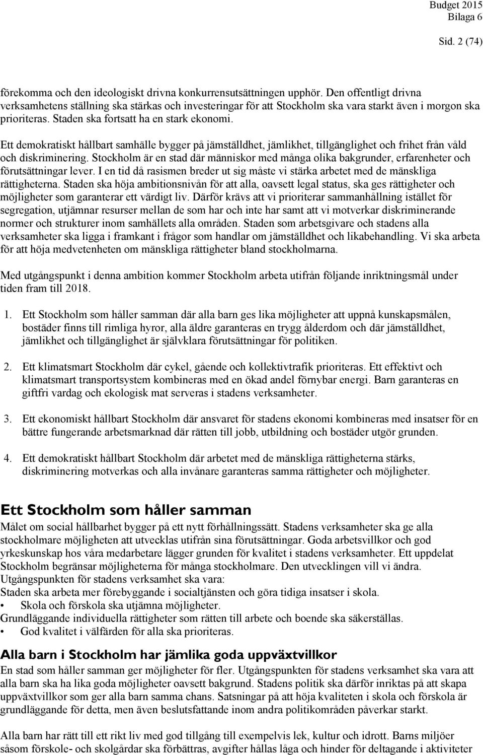 Ett demokratiskt hållbart samhälle bygger på jämställdhet, jämlikhet, tillgänglighet och frihet från våld och diskriminering.