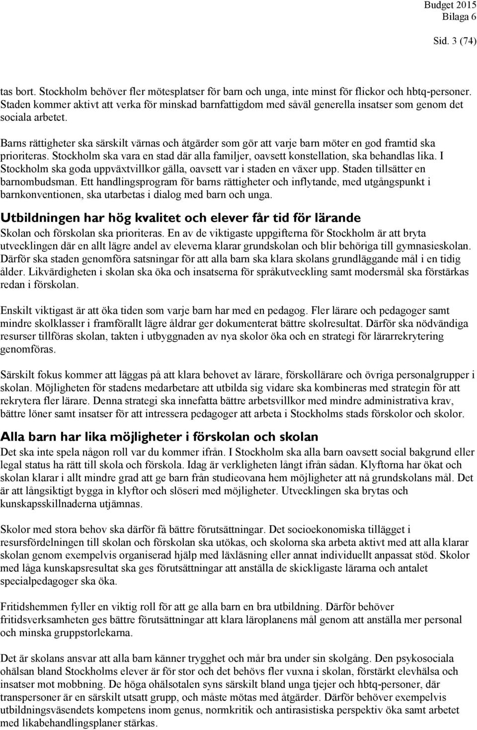 Barns rättigheter ska särskilt värnas och åtgärder som gör att varje barn möter en god framtid ska prioriteras. Stockholm ska vara en stad där alla familjer, oavsett konstellation, ska behandlas lika.