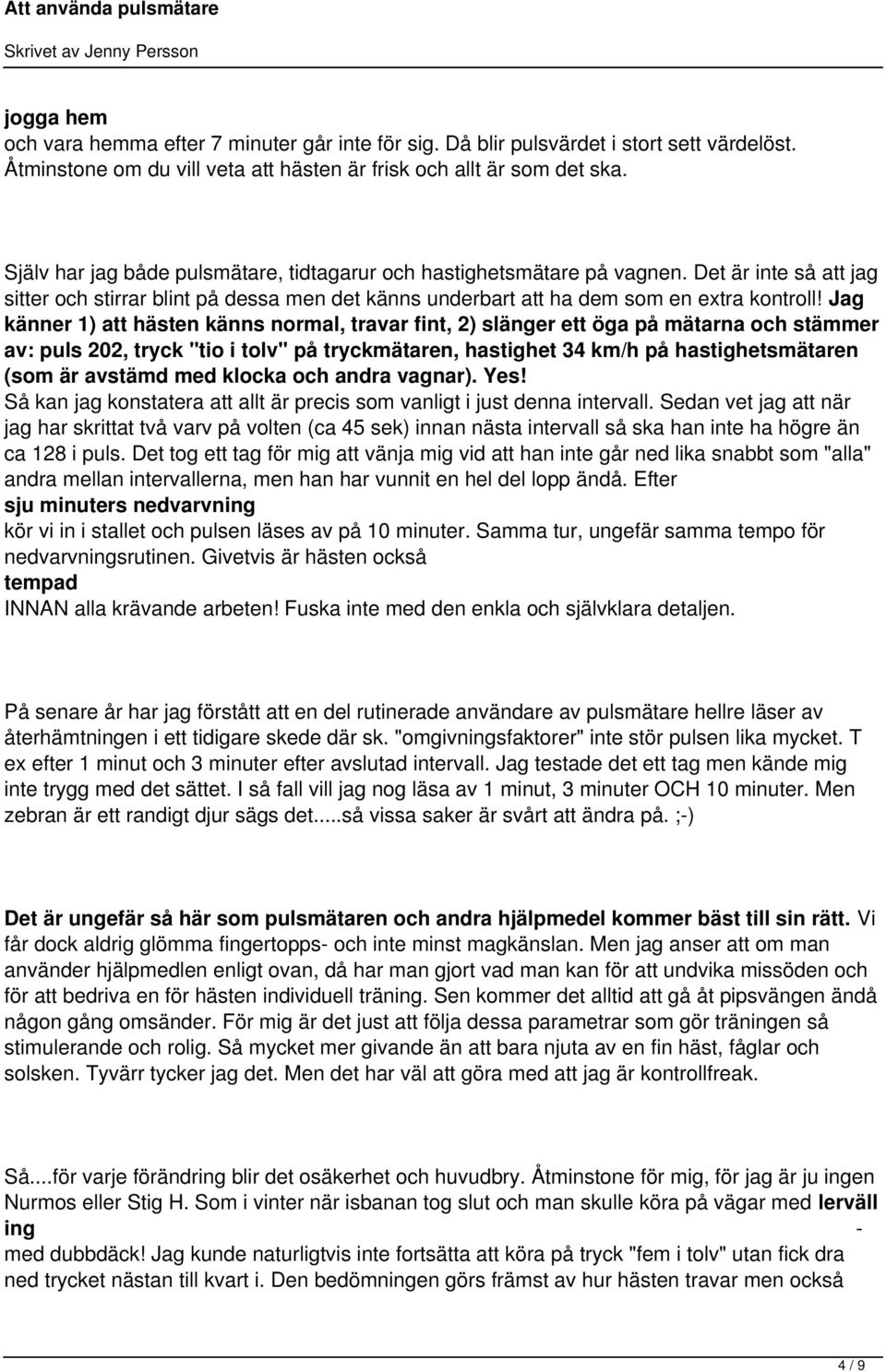 Jag känner 1) att hästen känns normal, travar fint, 2) slänger ett öga på mätarna och stämmer av: puls 202, tryck "tio i tolv" på tryckmätaren, hastighet 34 km/h på hastighetsmätaren (som är avstämd