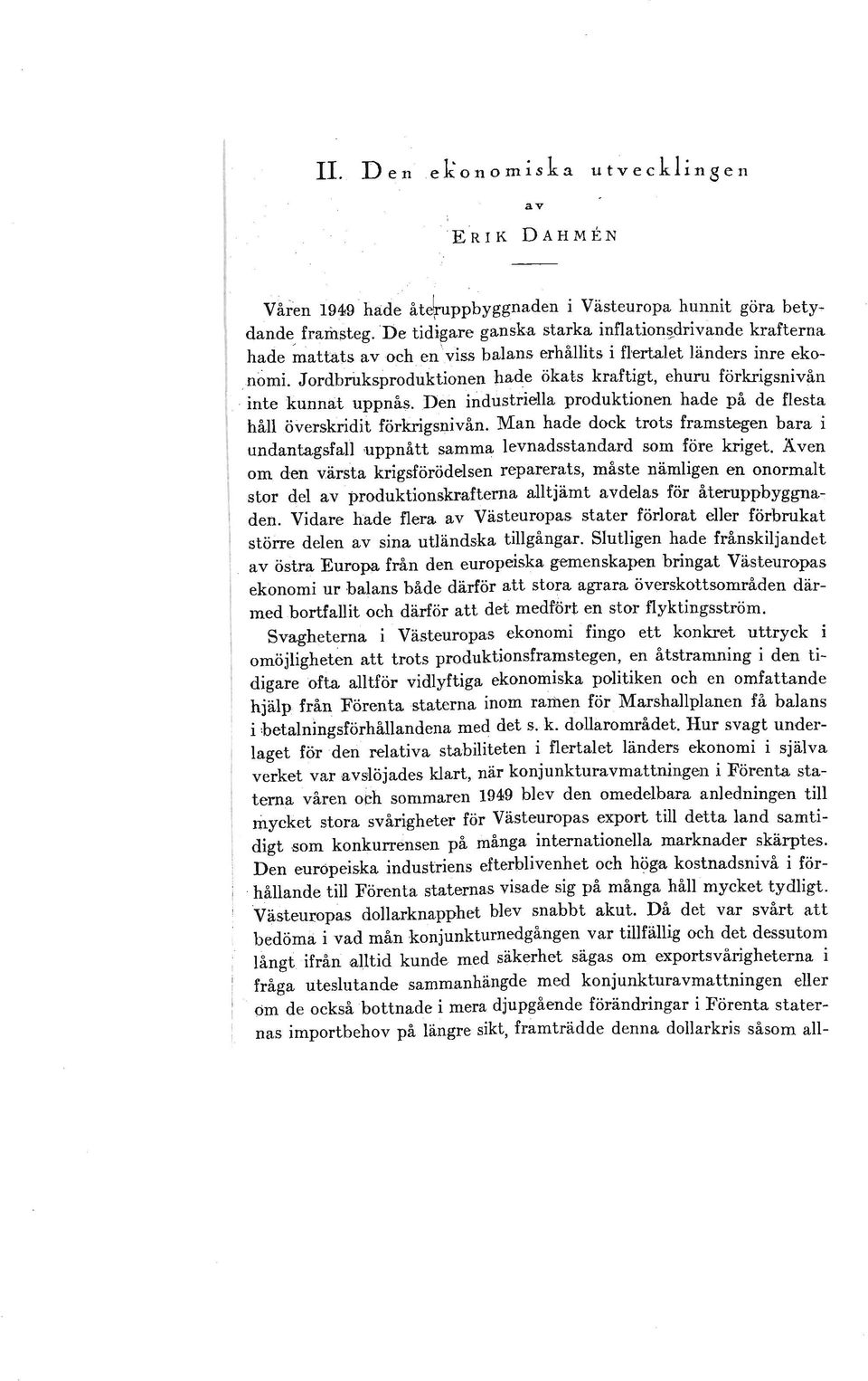 dustriella produktionen hade på de flesta håll överskridit förkrigsnivån. Man hade dock trots framstegen bara i undantagsfall uppnått samma levnadsstandard som före kriget.