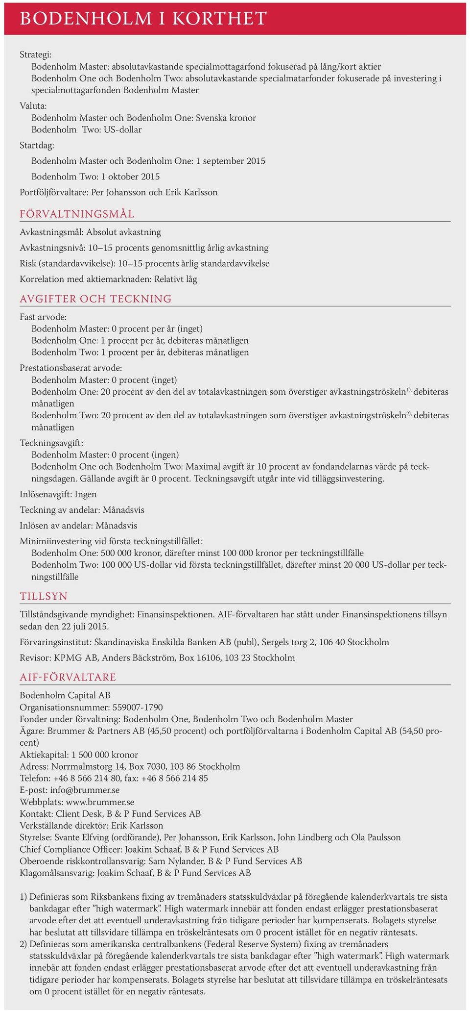 Bodenholm Two: 1 oktober 2015 Portföljförvaltare: Per Johansson och Erik Karlsson FÖRVALTNINGSMÅL Avkastningsmål: Absolut avkastning Avkastningsnivå: 10 15 procents genomsnittlig årlig avkastning