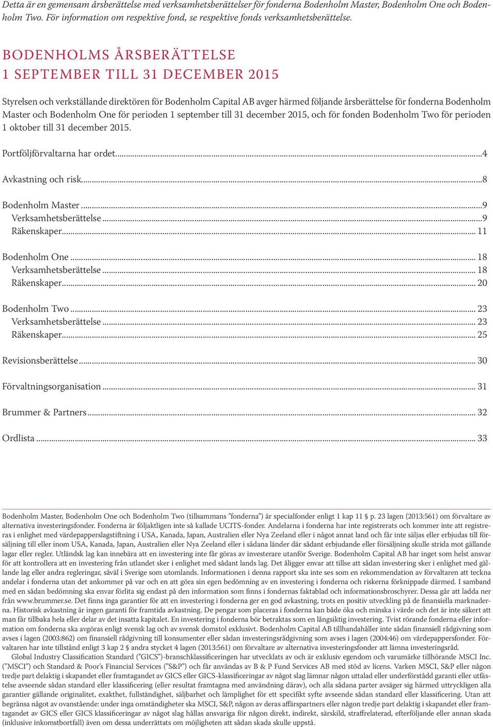 BODENHOLMS ÅRSBERÄTTELSE 1 SEPTEMBER TILL 31 DECEMBER 2015 Styrelsen och verkställande direktören för Bodenholm Capital AB avger härmed följande årsberättelse för f onderna Bodenholm M aster och