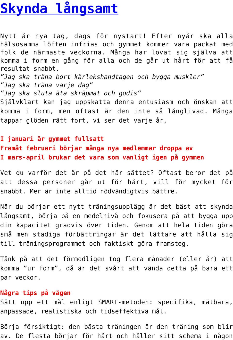 Jag ska träna bort kärlekshandtagen och bygga muskler Jag ska träna varje dag Jag ska sluta äta skräpmat och godis Självklart kan jag uppskatta denna entusiasm och önskan att komma i form, men oftast