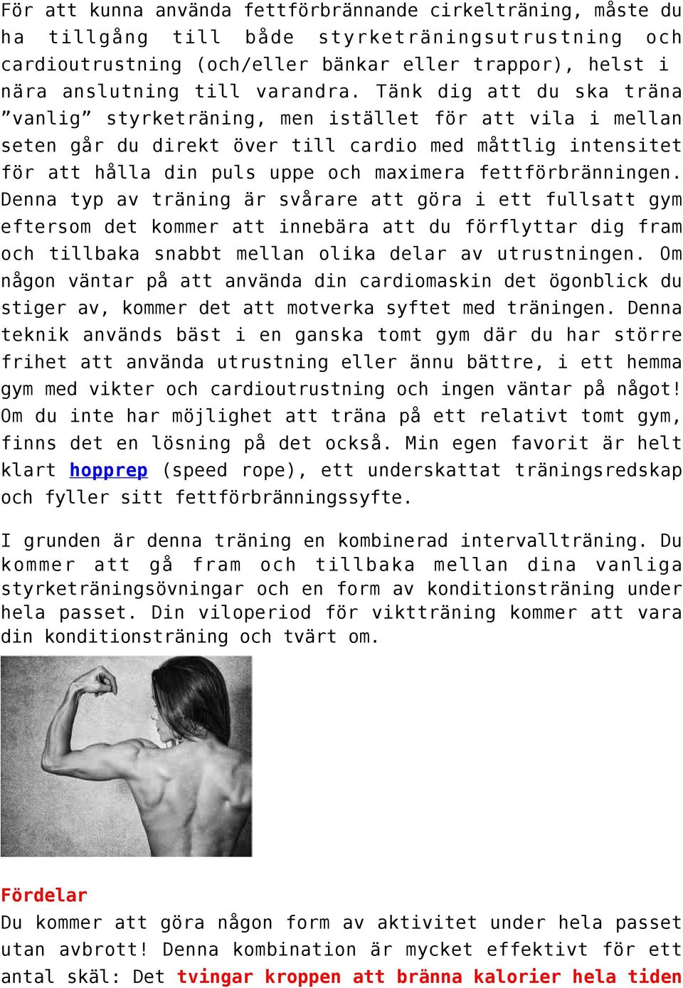 Tänk dig att du ska träna vanlig styrketräning, men istället för att vila i mellan seten går du direkt över till cardio med måttlig intensitet för att hålla din puls uppe och maximera