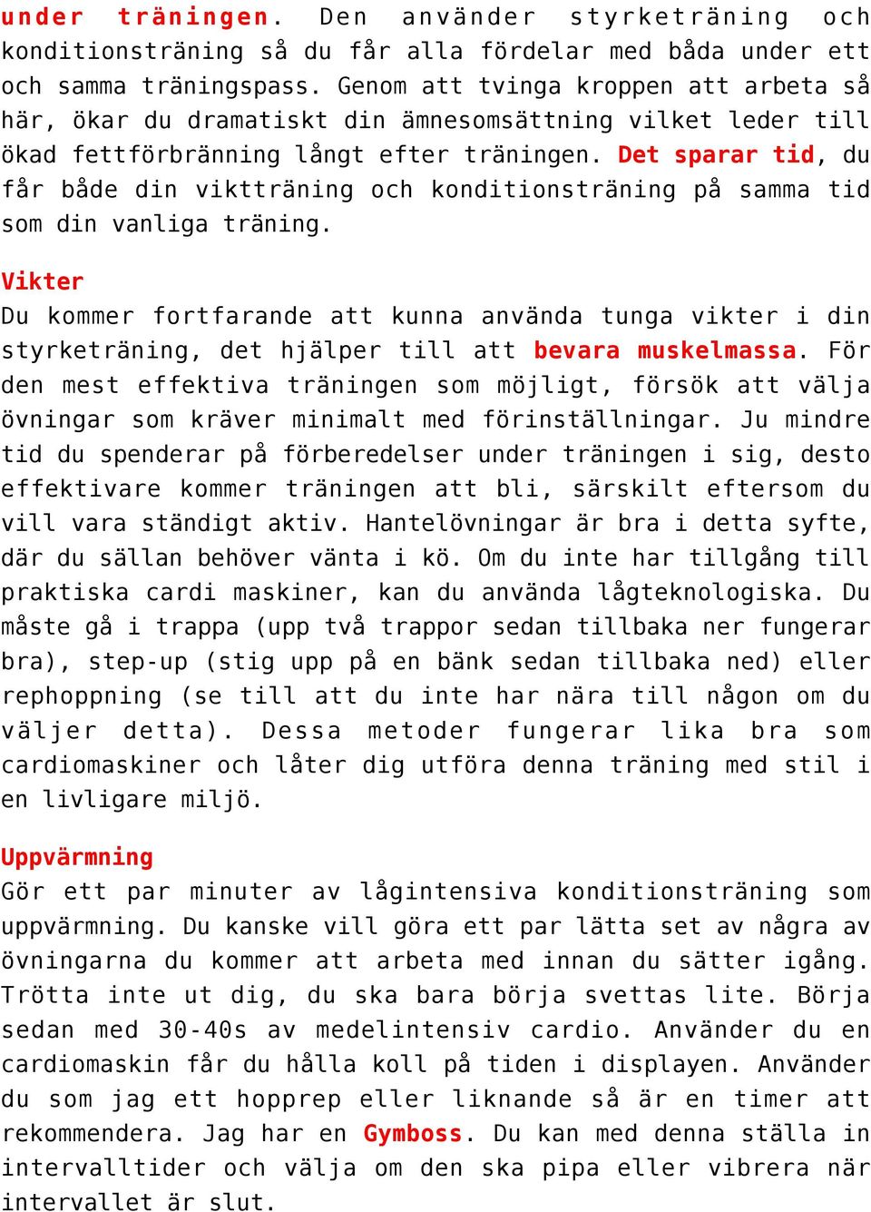 Det sparar tid, du får både din viktträning och konditionsträning på samma tid som din vanliga träning.