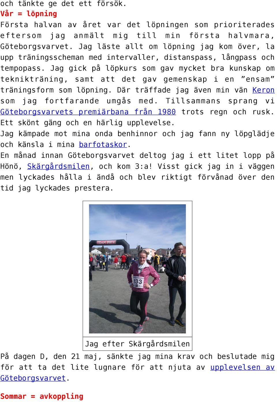 Jag gick på löpkurs som gav mycket bra kunskap om teknikträning, samt att det gav gemenskap i en ensam träningsform som löpning. Där träffade jag även min vän Keron som jag fortfarande umgås med.