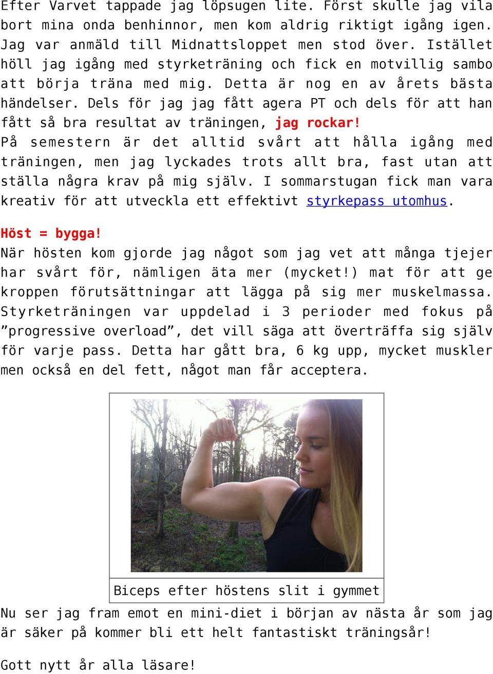 Dels för jag jag fått agera PT och dels för att han fått så bra resultat av träningen, jag rockar!