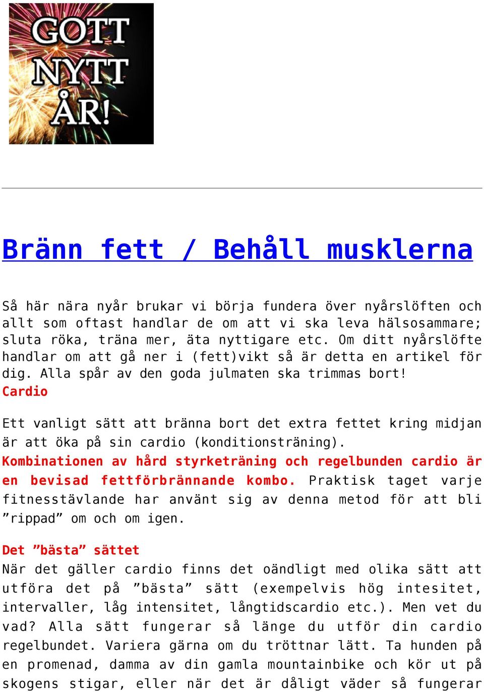 Cardio Ett vanligt sätt att bränna bort det extra fettet kring midjan är att öka på sin cardio (konditionsträning).