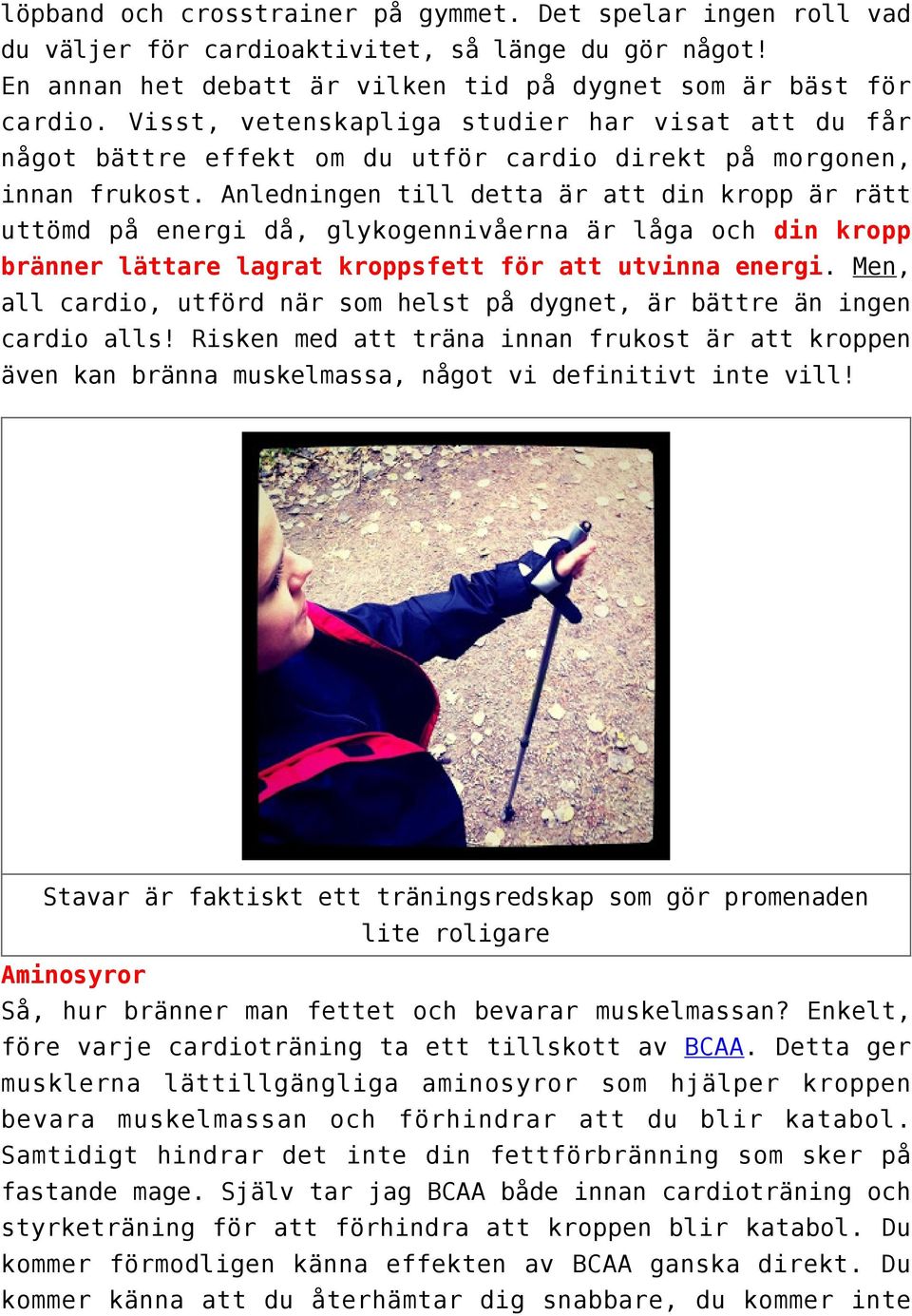 Anledningen till detta är att din kropp är rätt uttömd på energi då, glykogennivåerna är låga och din kropp bränner lättare lagrat kroppsfett för att utvinna energi.
