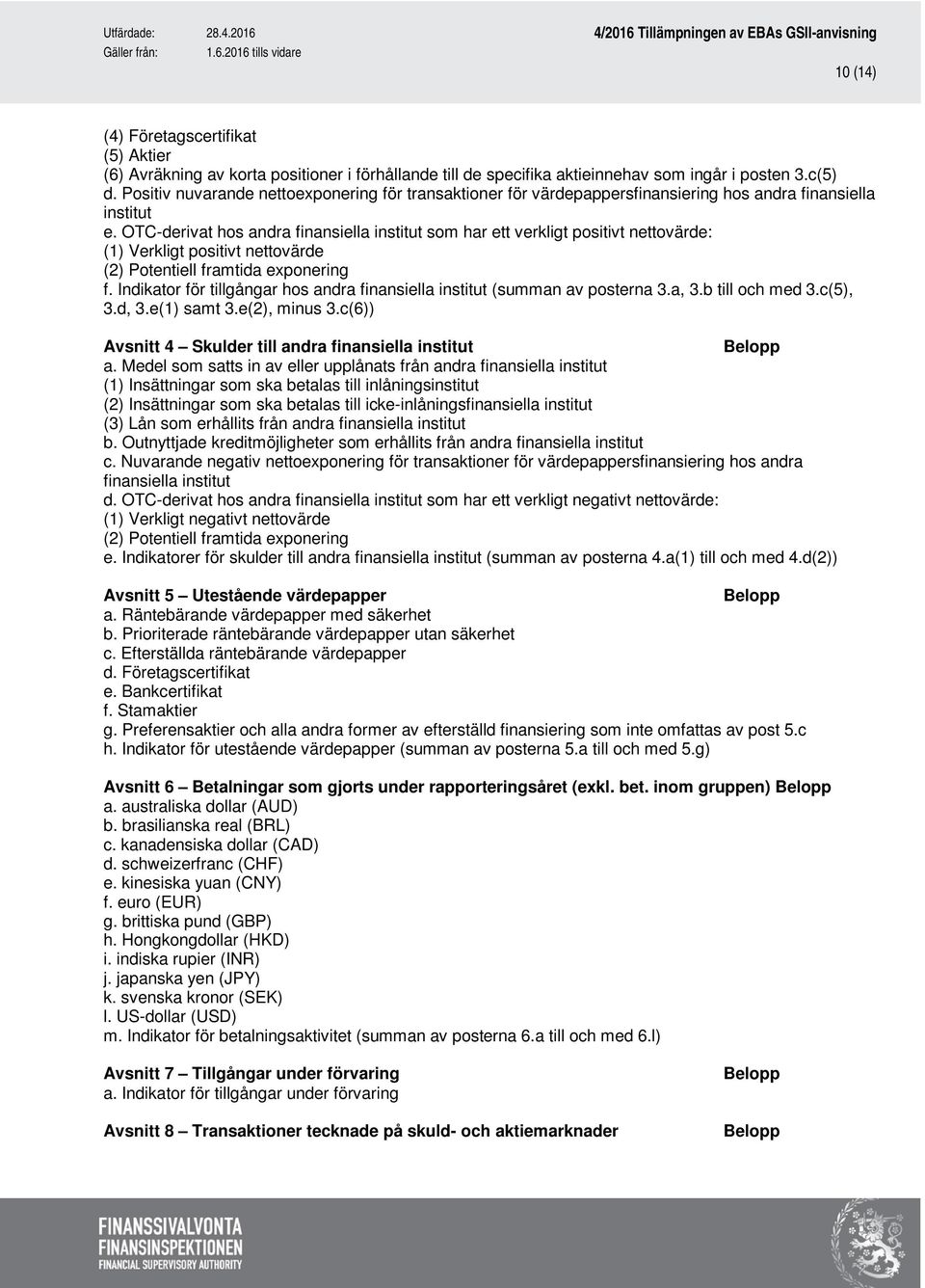 OTC-derivat hos andra finansiella institut som har ett verkligt positivt nettovärde: (1) Verkligt positivt nettovärde (2) Potentiell framtida exponering f.