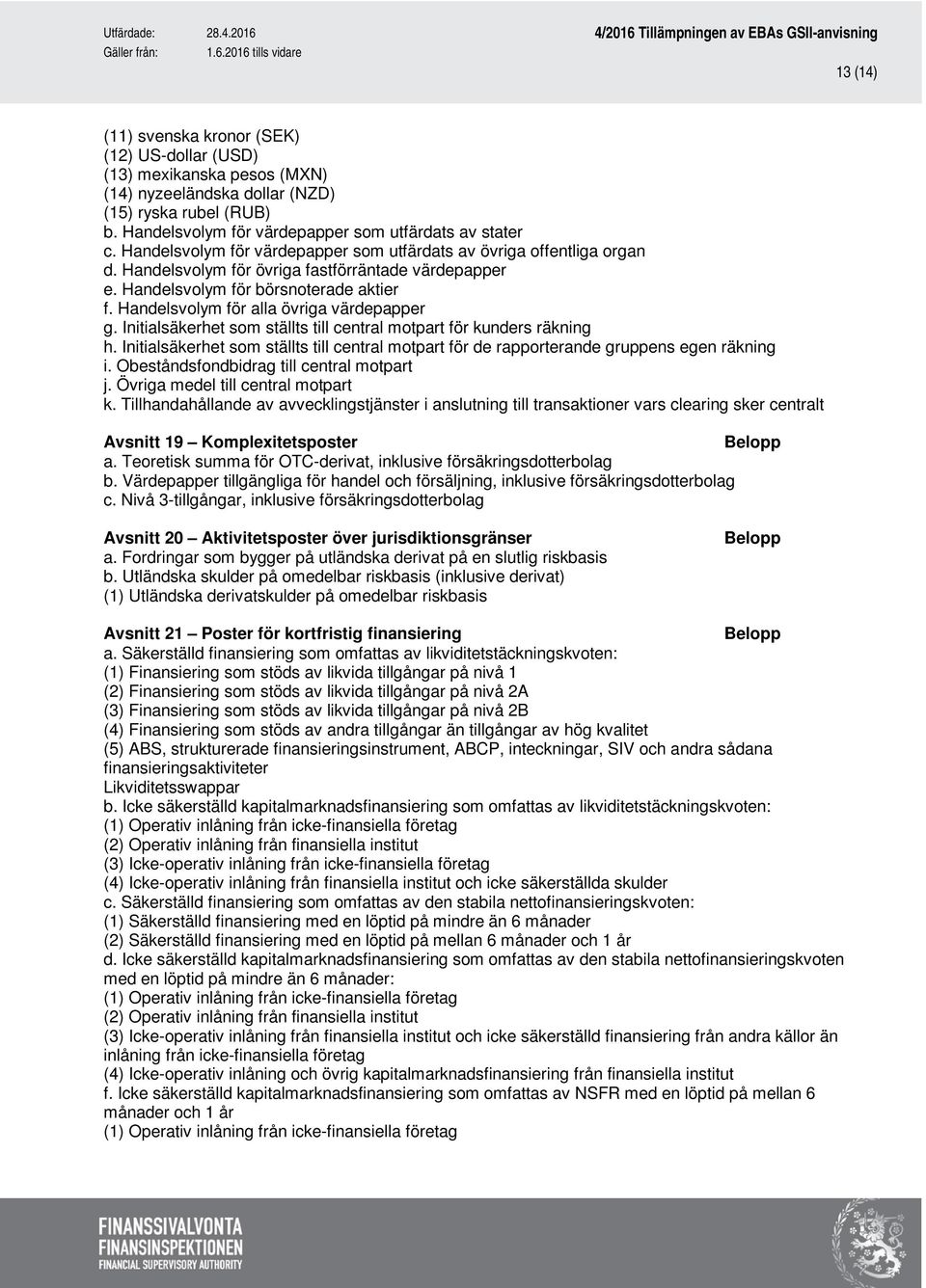 Handelsvolym för alla övriga värdepapper g. Initialsäkerhet som ställts till central motpart för kunders räkning h.