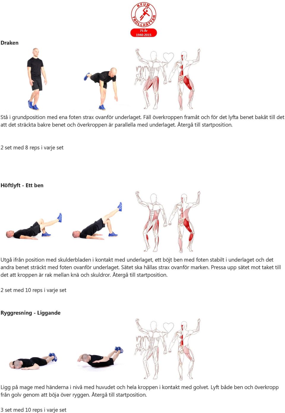 2 set med 8 reps i varje set Höftlyft - Ett ben Utgå ifrån position med skulderbladen i kontakt med underlaget, ett böjt ben med foten stabilt i underlaget och det andra benet sträckt med foten