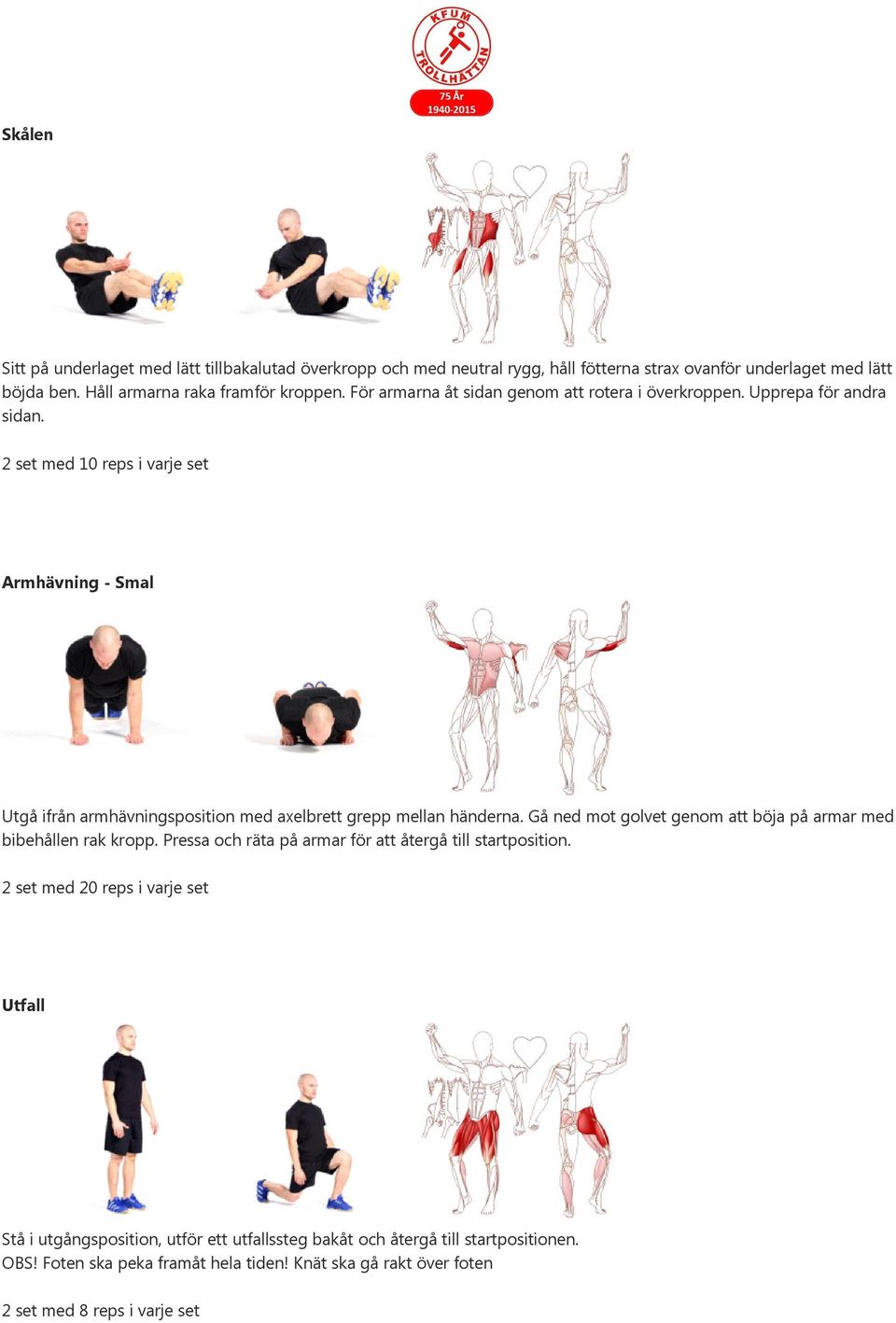 2 set med 10 reps i varje set Armhävning - Smal Utgå ifrån armhävningsposition med axelbrett grepp mellan händerna.