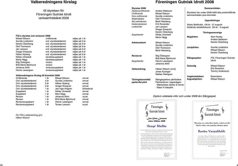 styrelseledamot väljes på 3 år Greger Eneqvist ord. styrelseledamot väljes på 3 år Håkan Nyberg ord.