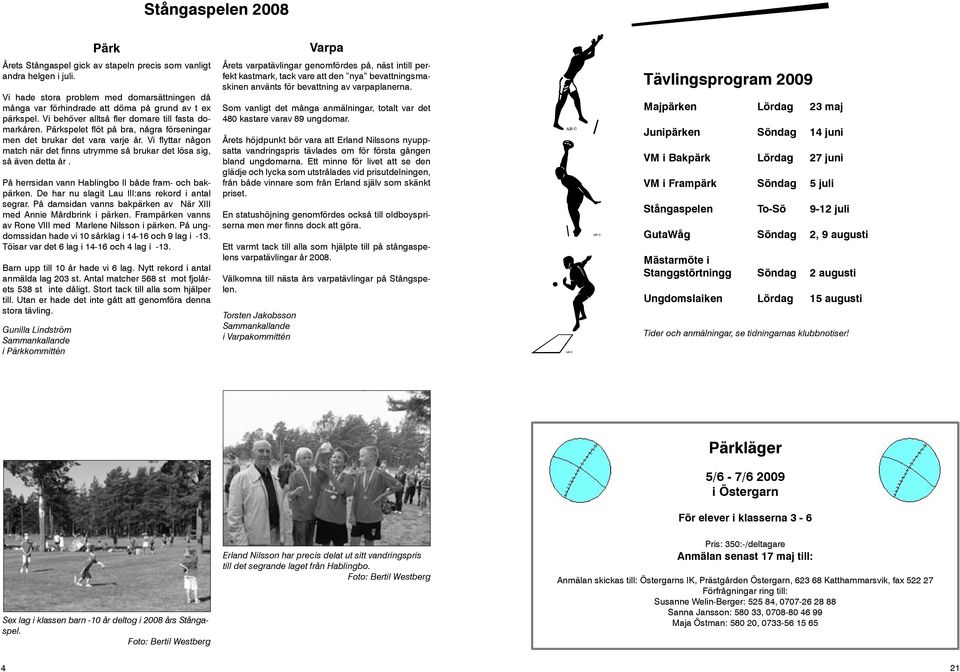 Pärkspelet flöt på bra, några förseningar men det brukar det vara varje år. Vi flyttar någon match när det finns utrymme så brukar det lösa sig, så även detta år.