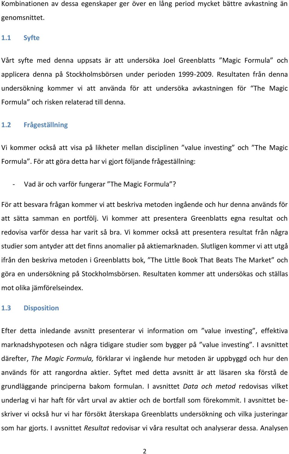 Resultaten från denna undersökning kommer vi att använda för att undersöka avkastningen för The Magic Formula och risken relaterad till denna. 1.