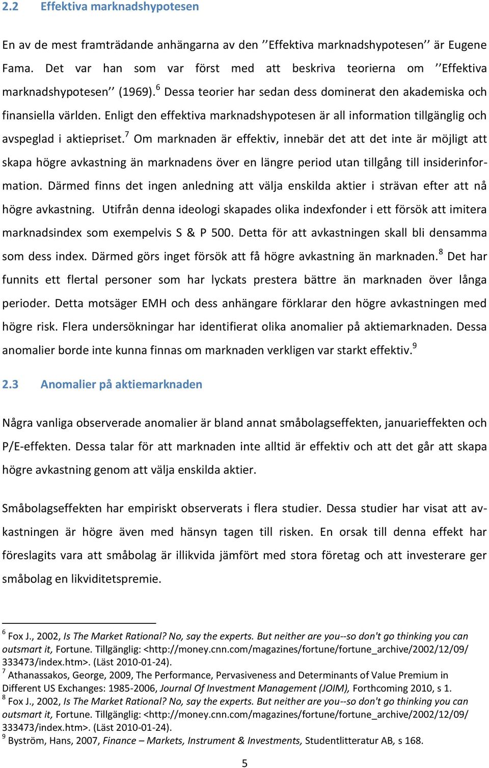 Enligt den effektiva marknadshypotesen är all information tillgänglig och avspeglad i aktiepriset.