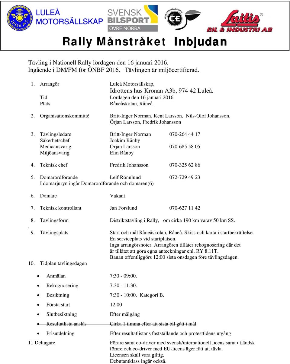 Tävlingsledare Britt-Inger Norman 070-264 44 17 Säkerhetschef Joakim Rånby Mediaansvarig Örjan Larsson 070-685 58 05 Miljöansvarig Elin Rånby 4. Teknisk chef Fredrik Johansson 070-325 62 86 5.