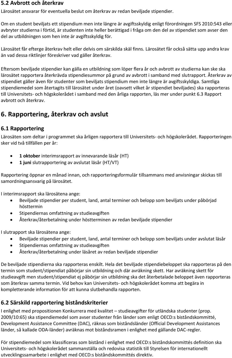 stipendiet som avser den del av utbildningen som hen inte är avgiftsskyldig för. Lärosätet får efterge återkrav helt eller delvis om särskilda skäl finns.