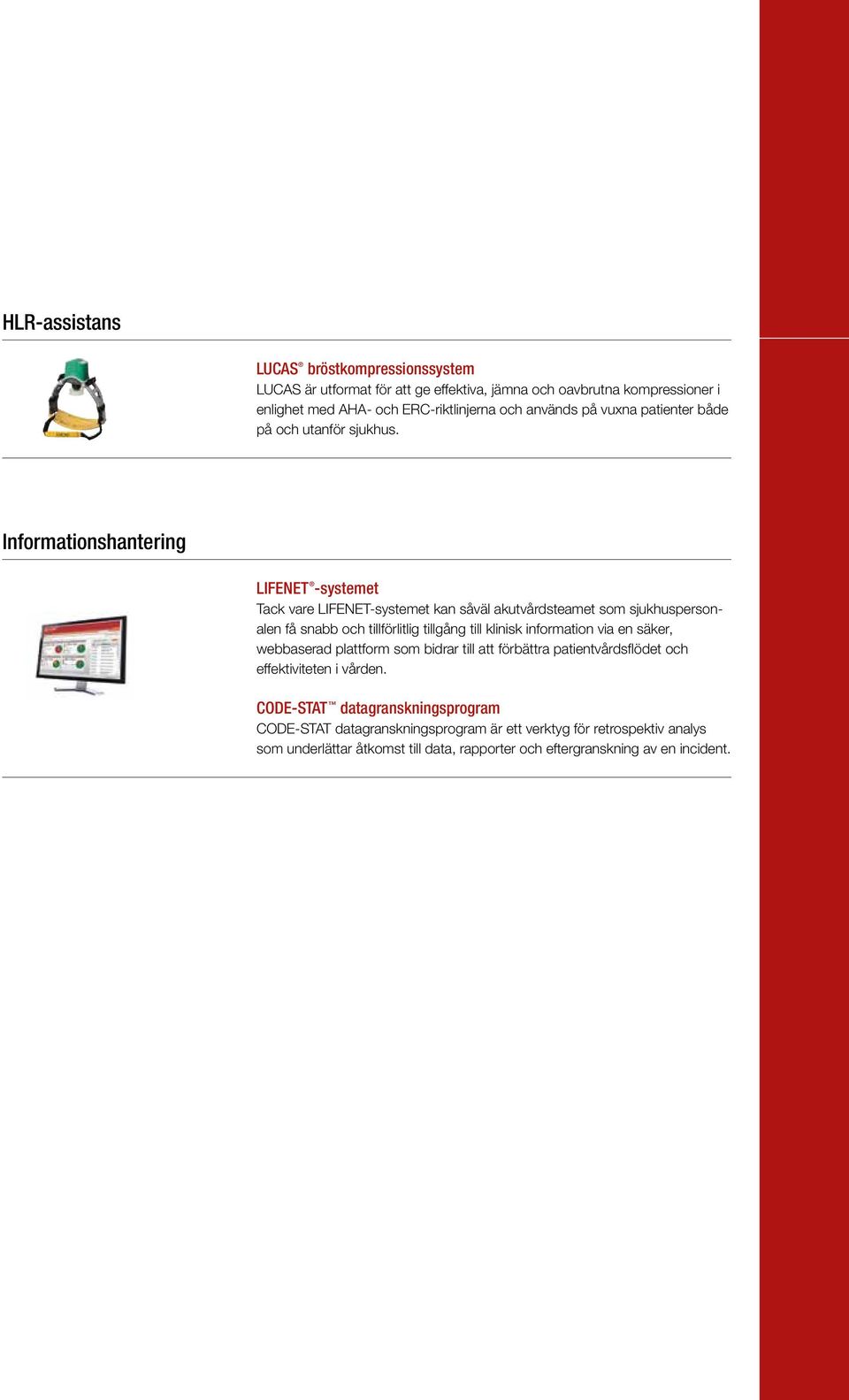 Informationshantering LIFENET -systemet Tack vare LIFENET-systemet kan såväl akutvårdsteamet som sjukhuspersonalen få snabb och tillförlitlig tillgång till klinisk