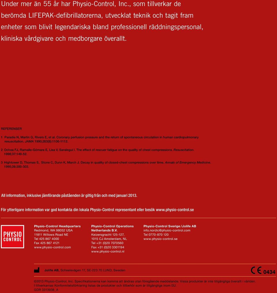 överallt. REFERENSER 1 Paradis N, Martin G, Rivers E, et al. Coronary perfusion pressure and the return of spontaneous circulation in human cardiopulmonary resuscitation. JAMA 1990;263(8):1106-1112.
