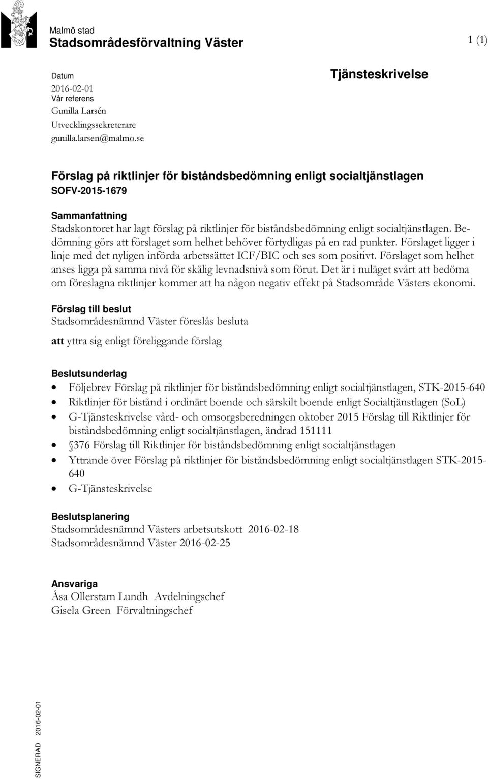 socialtjänstlagen. Bedömning görs att förslaget som helhet behöver förtydligas på en rad punkter. Förslaget ligger i linje med det nyligen införda arbetssättet ICF/BIC och ses som positivt.