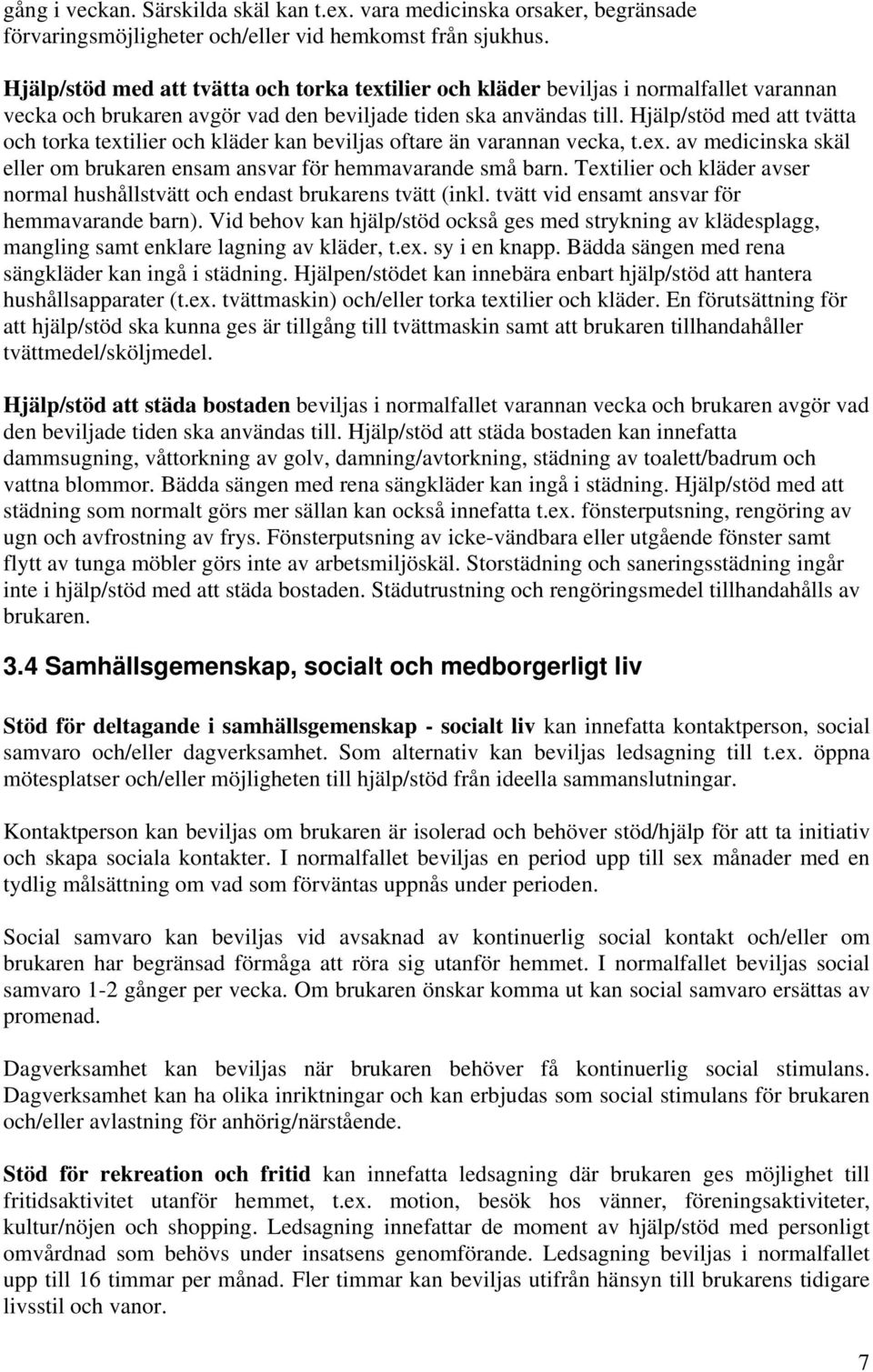 Hjälp/stöd med att tvätta och torka textilier och kläder kan beviljas oftare än varannan vecka, t.ex. av medicinska skäl eller om brukaren ensam ansvar för hemmavarande små barn.