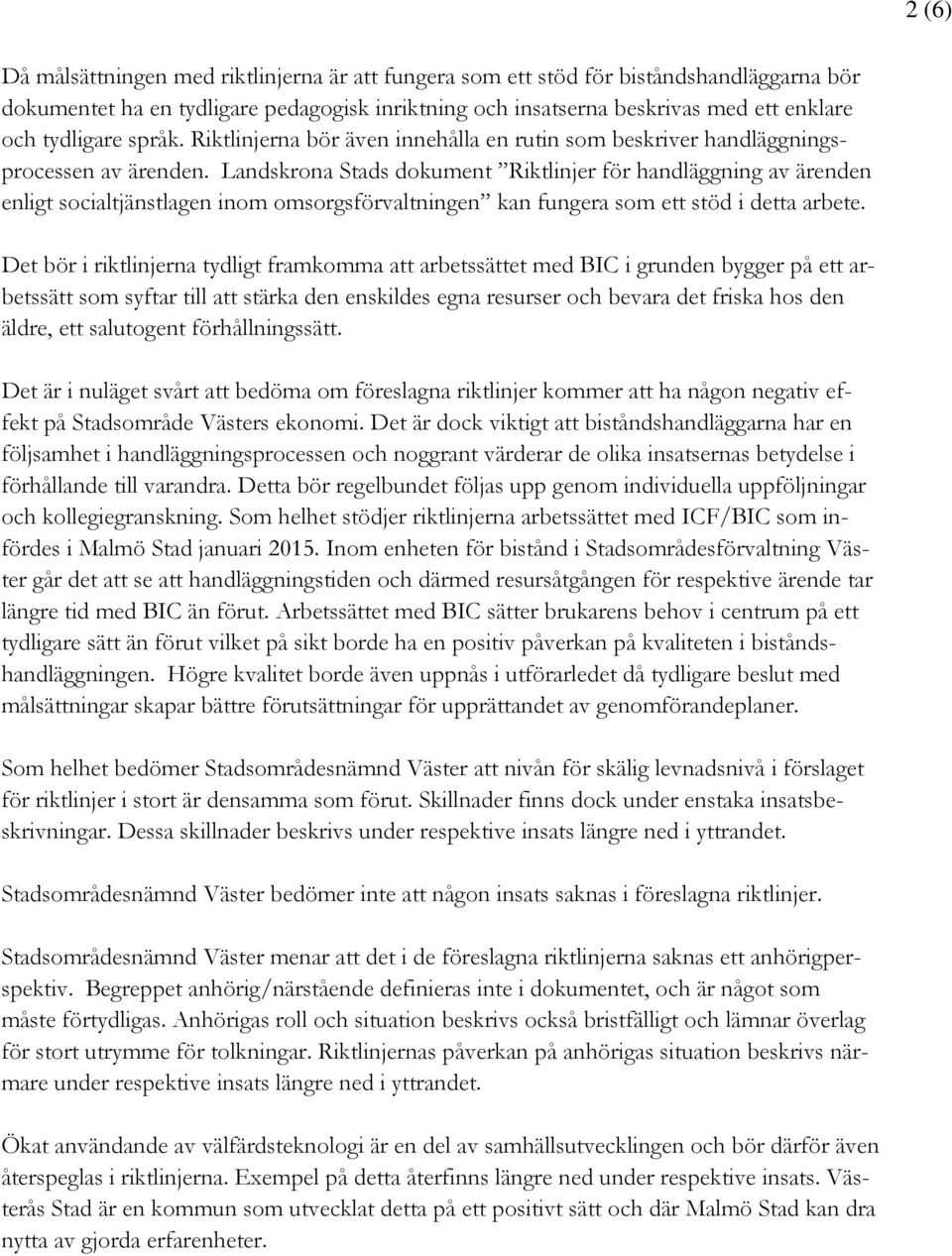 Landskrona Stads dokument Riktlinjer för handläggning av ärenden enligt socialtjänstlagen inom omsorgsförvaltningen kan fungera som ett stöd i detta arbete.