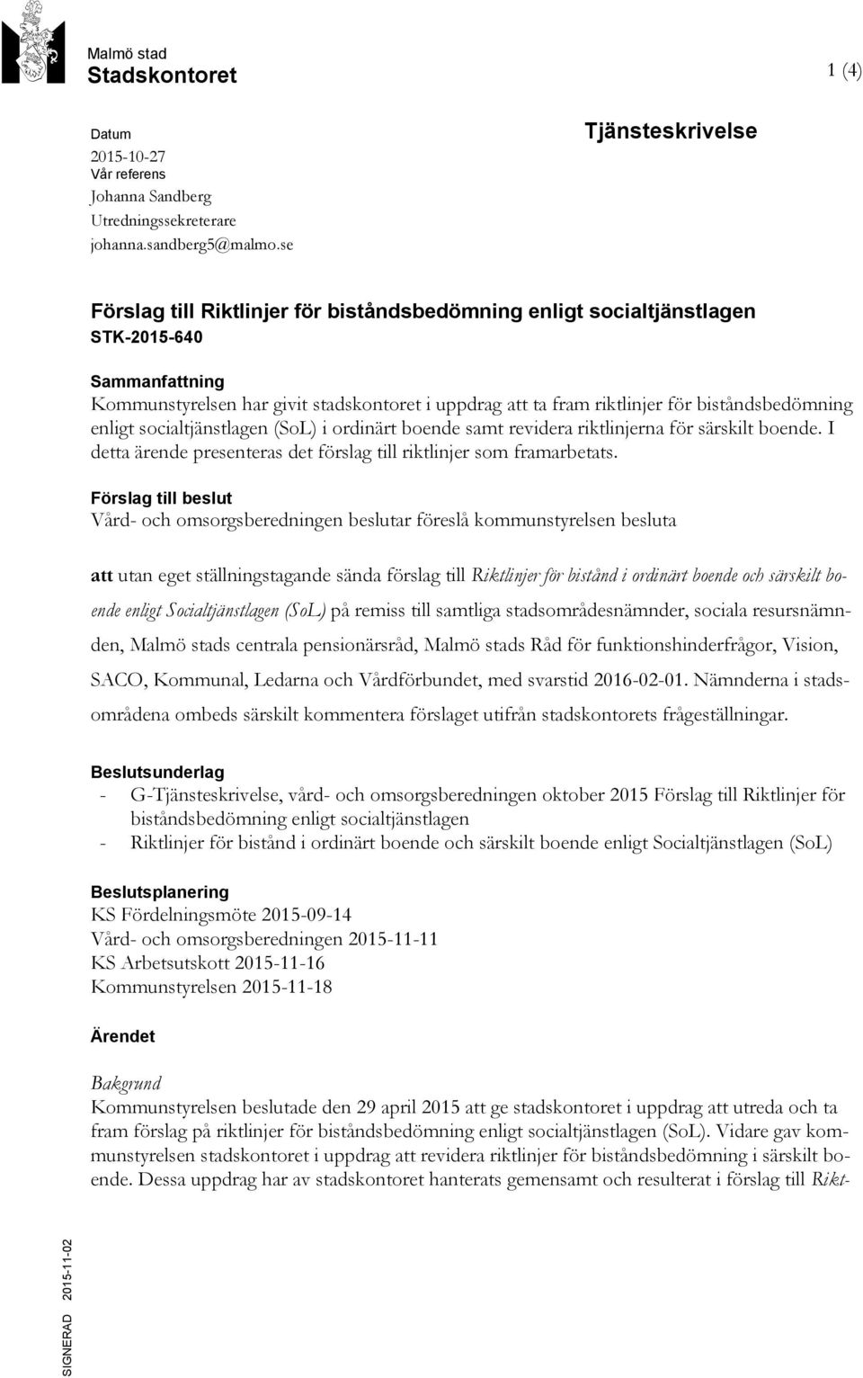 biståndsbedömning enligt socialtjänstlagen (SoL) i ordinärt boende samt revidera riktlinjerna för särskilt boende. I detta ärende presenteras det förslag till riktlinjer som framarbetats.