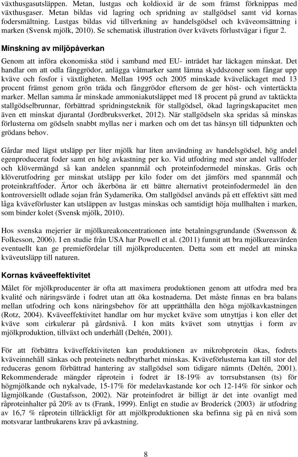 Minskning av miljöpåverkan Genom att införa ekonomiska stöd i samband med EU- inträdet har läckagen minskat.