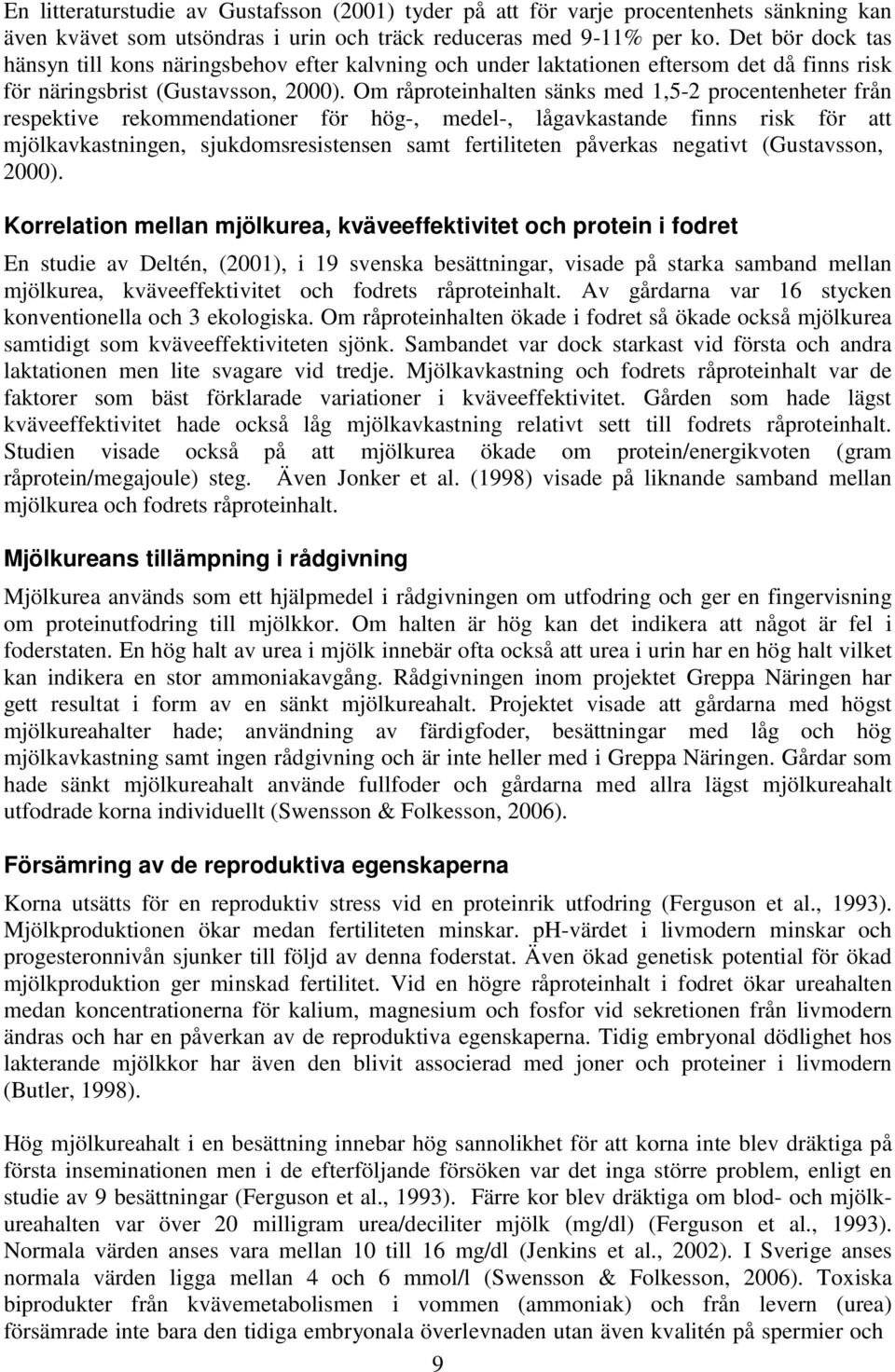 Om råproteinhalten sänks med 1,5-2 procentenheter från respektive rekommendationer för hög-, medel-, lågavkastande finns risk för att mjölkavkastningen, sjukdomsresistensen samt fertiliteten påverkas