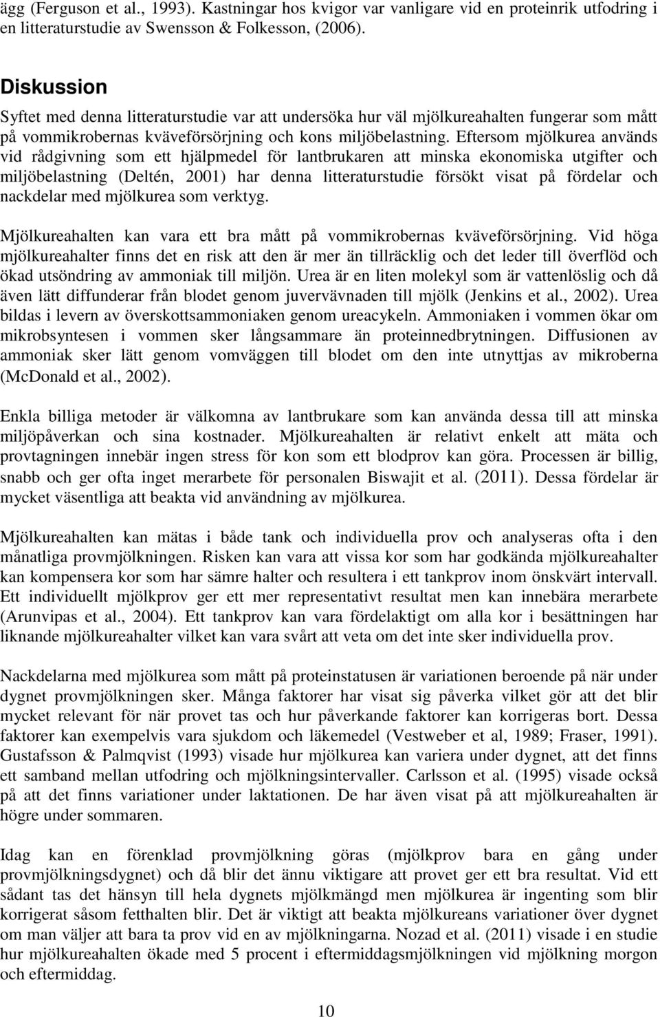 Eftersom mjölkurea används vid rådgivning som ett hjälpmedel för lantbrukaren att minska ekonomiska utgifter och miljöbelastning (Deltén, 2001) har denna litteraturstudie försökt visat på fördelar